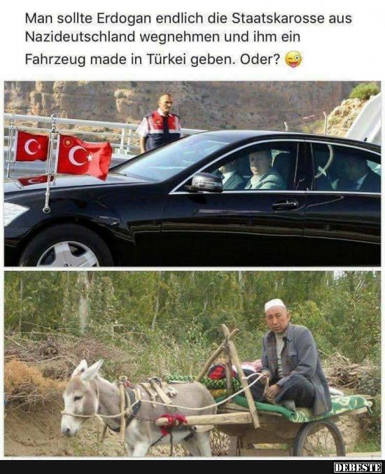 Man sollte Erdogan endlich die Staatskarosse aus.. - Lustige Bilder | DEBESTE.de