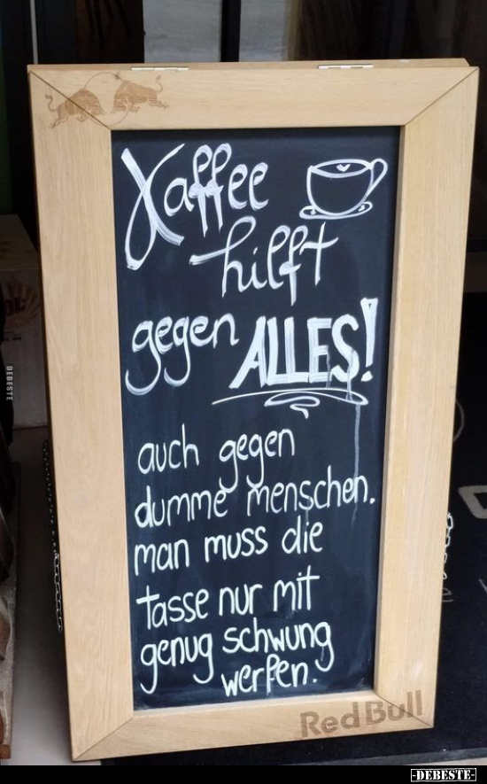 Kaffee hilft gegen alles! Auch gegen dumme Menschen.. - Lustige Bilder | DEBESTE.de