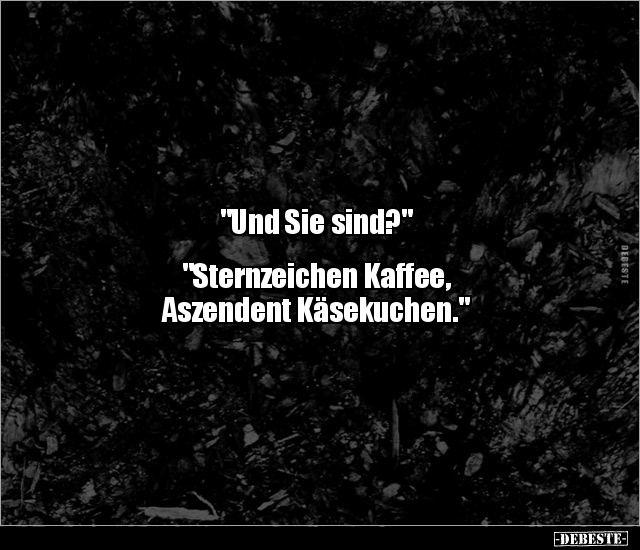 "Und Sie sind?" "Sternzeichen Kaffee, Aszendent.." - Lustige Bilder | DEBESTE.de