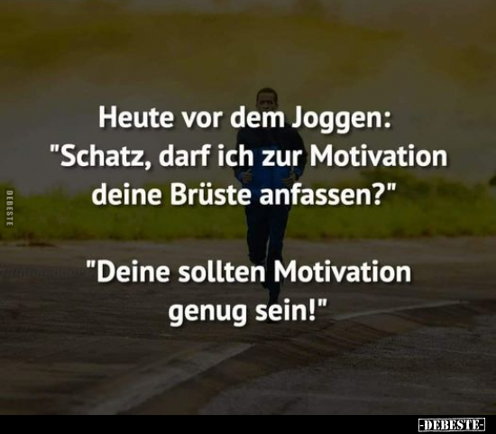 Heute vor dem Joggen: "Schatz, darf ich zur Motivation.." - Lustige Bilder | DEBESTE.de