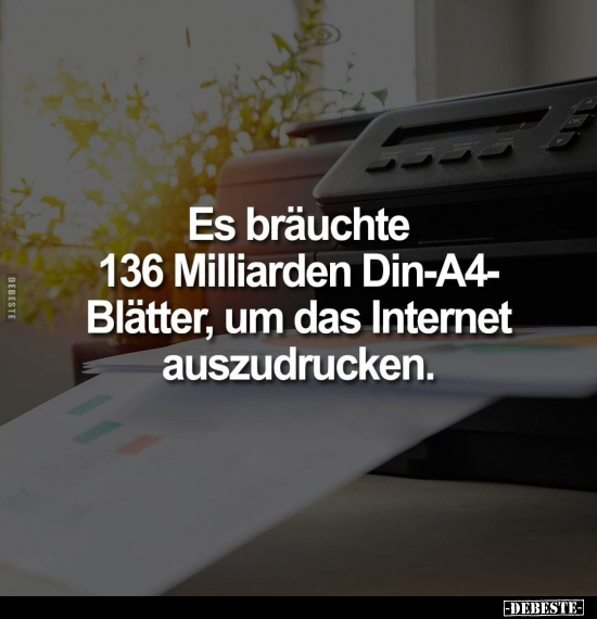 Es bräuchte 136 Milliarden Din-A4- Blätter... - Lustige Bilder | DEBESTE.de