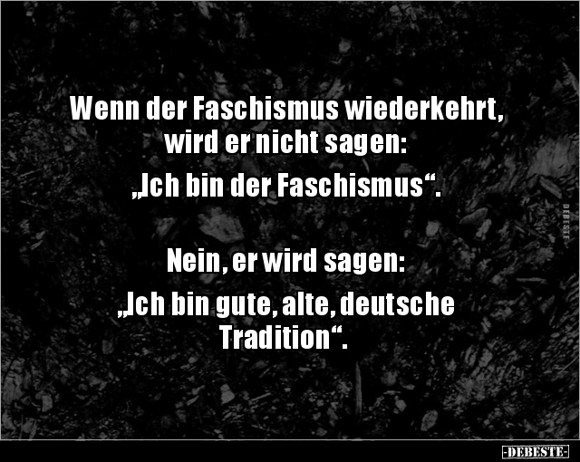 Wenn der Faschismus wiederkehrt, wird er nicht sagen.. - Lustige Bilder | DEBESTE.de