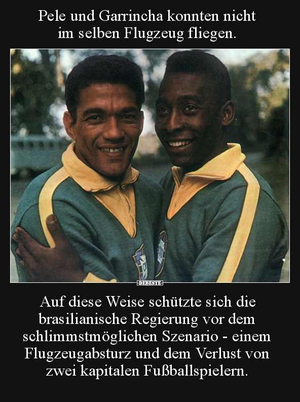 Pele und Garrincha konnten nicht im selben Flugzeug.. - Lustige Bilder | DEBESTE.de