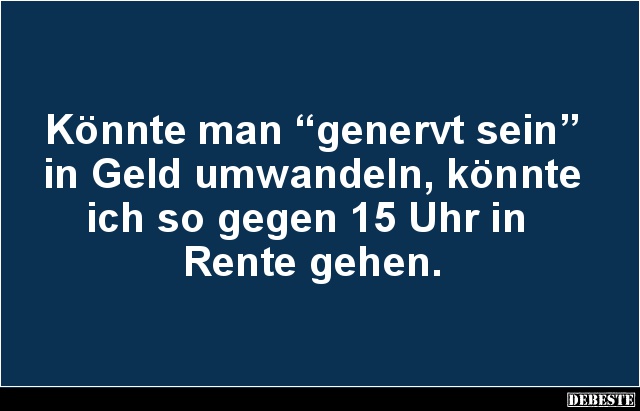 Könnte man 'genervt sein' in Geld umwandeln.. - Lustige Bilder | DEBESTE.de