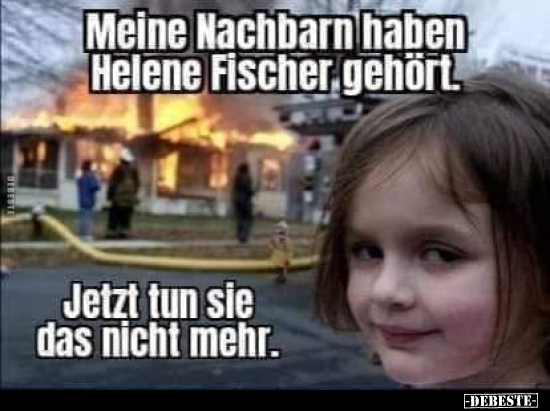 Meine Nachbarn haben Helene Fischer gehört... - Lustige Bilder | DEBESTE.de