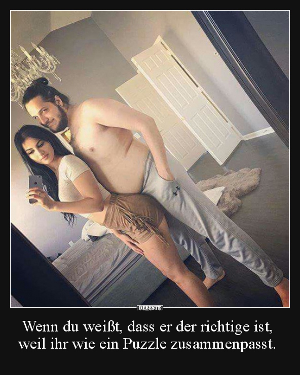 Wenn du weißt dass er der richtige ist weil ihr wie ein DEBESTE de