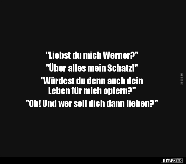 "Liebst du mich Werner?" "Über alles mein Schatz!"... - Lustige Bilder | DEBESTE.de