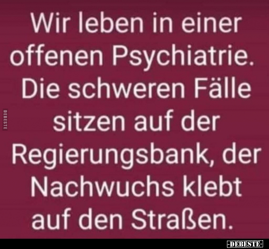 Wir leben in einer offenen Psychiatrie. Die schweren Fälle.. - Lustige Bilder | DEBESTE.de