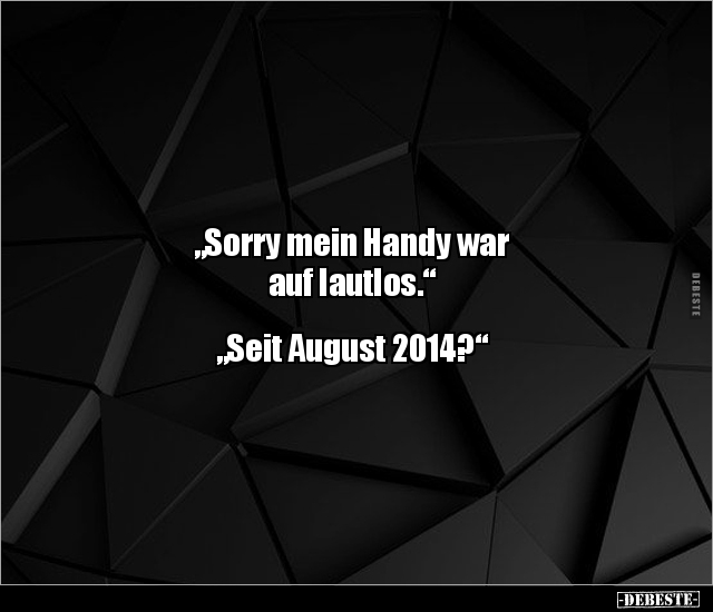 "Sorry mein Handy war auf lautlos." "Seit August.." - Lustige Bilder | DEBESTE.de