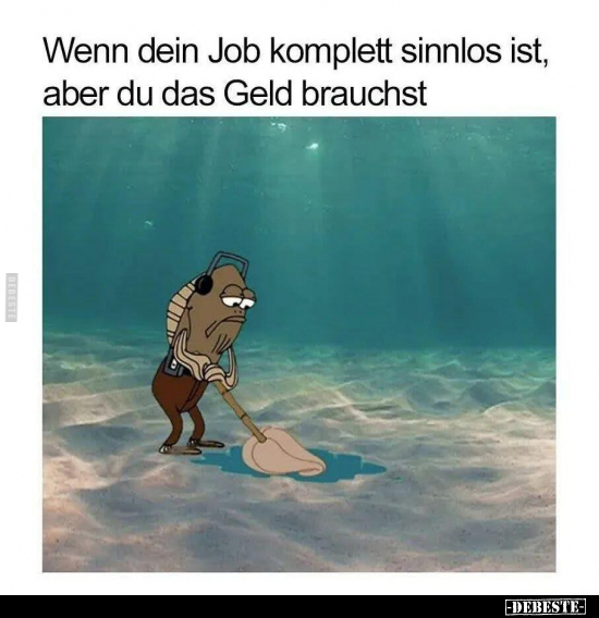 Wenn dein Job komplett sinnlos ist, aber du das Geld.. - Lustige Bilder | DEBESTE.de