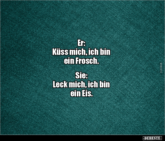Er: Küss mich, ich bin ein Frosch. Sie:Leck mich, ich.. - Lustige Bilder | DEBESTE.de