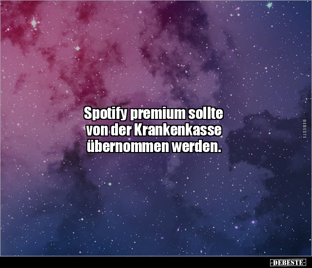 Spotify premium sollte von der Krankenkasse übernommen.. - Lustige Bilder | DEBESTE.de