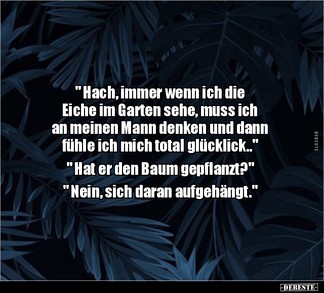" Hach, immer wenn ich die Eiche im Garten sehe, muss ich.." - Lustige Bilder | DEBESTE.de