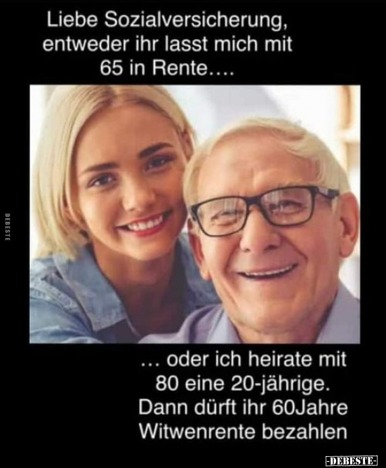 Liebe Sozialversicherung, entweder ihr lasst mich mit 65 in.. - Lustige Bilder | DEBESTE.de