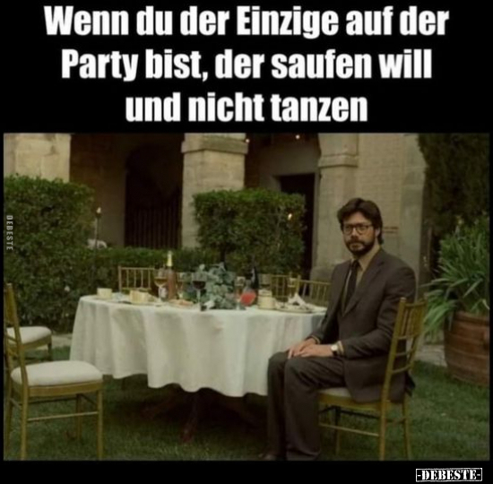 Wenn du der Einzige auf der Party bist, der saufen will und.. - Lustige Bilder | DEBESTE.de