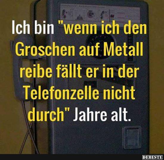 Ich bin 'wenn ich den Groschen auf Metall reibe fällt er in der Telefonzelle'.. - Lustige Bilder | DEBESTE.de