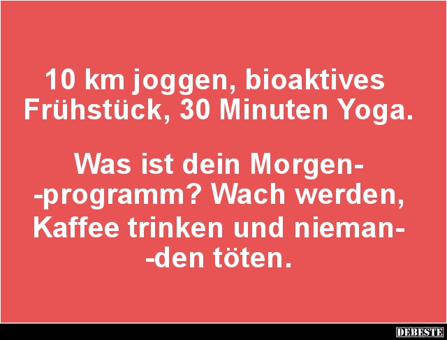 10 km joggen, bioaktives Frühstück, 30 Minuten Yoga.. - Lustige Bilder | DEBESTE.de