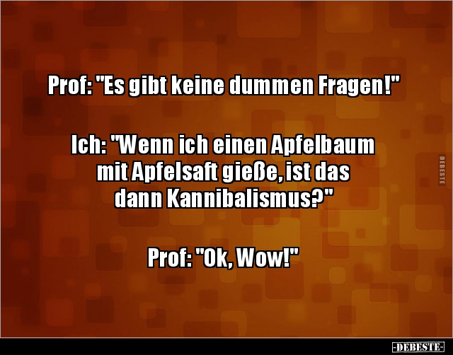 Prof: "Es gibt keine dummen Fragen!" Ich: "Wenn ich.. - Lustige Bilder | DEBESTE.de