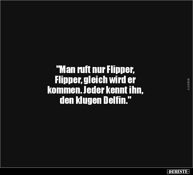 "Man ruft nur Flipper, Flipper, gleich wird er kommen..." - Lustige Bilder | DEBESTE.de