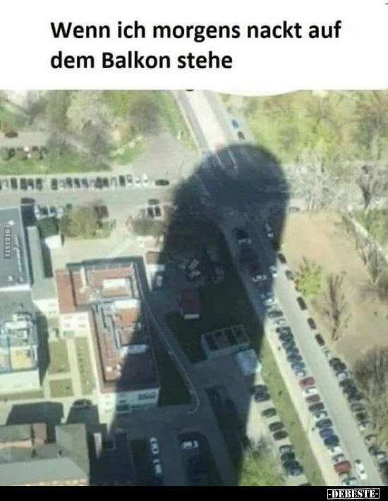 Wenn ich morgens nackt auf dem Balkon stehe.. - Lustige Bilder | DEBESTE.de