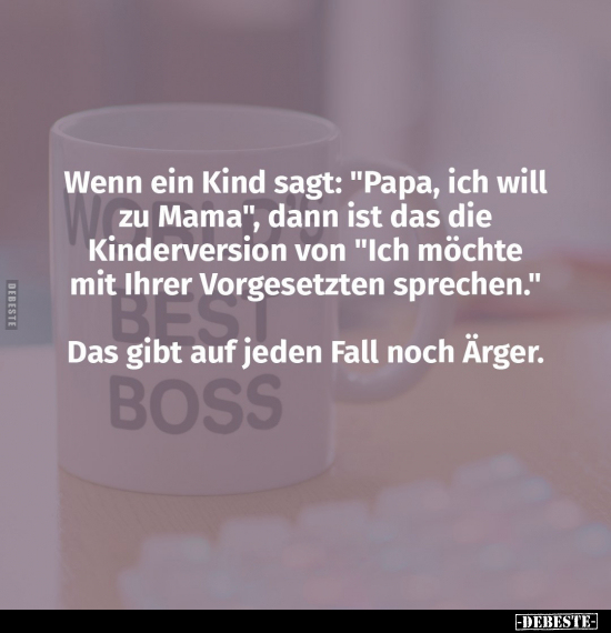 Wenn ein Kind sagt: "Papa, ich will zu Mama", dann ist das.. - Lustige Bilder | DEBESTE.de