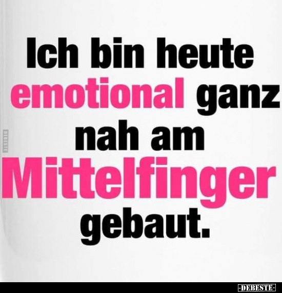Ich bin heute emotional ganz nah am Mittelfinger.. - Lustige Bilder | DEBESTE.de
