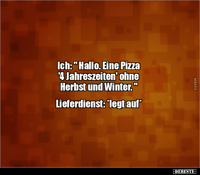 Ich: "Hallo. Eine Pizza '4 Jahreszeiten' ohne Herbst und.." - Lustige Bilder | DEBESTE.de