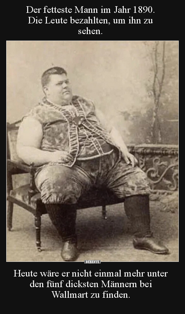 Der fetteste Mann im Jahr 1890. Die Leute bezahlten, um ihn.. - Lustige Bilder | DEBESTE.de