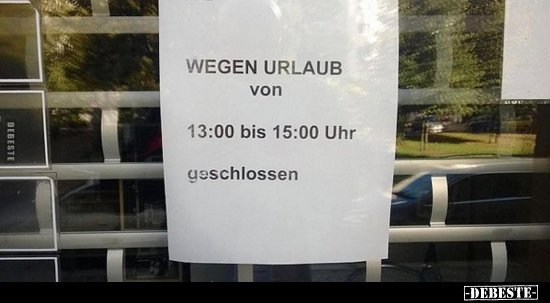 WEGEN URLAUB von 13:00 bis 15:00 Uhr geschlossen.. - Lustige Bilder | DEBESTE.de