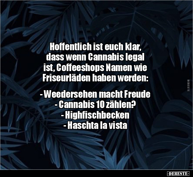 Hoffentlich ist euch klar, dass wenn Cannabis legal ist.. - Lustige Bilder | DEBESTE.de