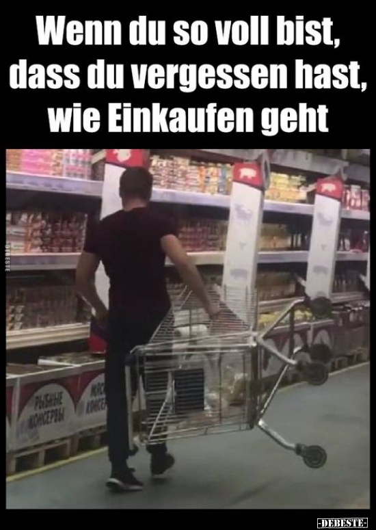 Wenn du so voll bist, dass du vergessen hast, wie Einkaufen.. - Lustige Bilder | DEBESTE.de