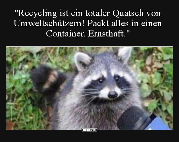 "Recycling ist ein totaler Quatsch von Umweltschützern!.." - Lustige Bilder | DEBESTE.de