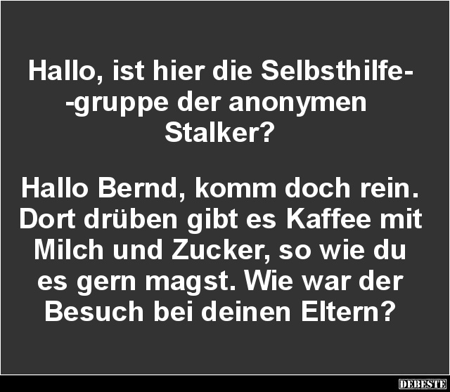 Hallo, ist hier die Selbsthilfegruppe der anonymen Stalker? - Lustige Bilder | DEBESTE.de