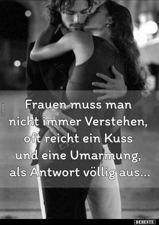 Frauen muss man nicht immer Verstehen, oft reicht ein Kuss.. - Lustige Bilder | DEBESTE.de