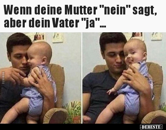 Wenn deine Mutter "nein" sagt, aber dein Vater "ja"... - Lustige Bilder | DEBESTE.de