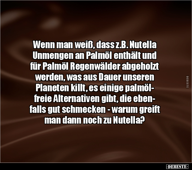 Wenn man weiß, dass z.B. Nutella Unmengen an Palmöl enthält.. - Lustige Bilder | DEBESTE.de