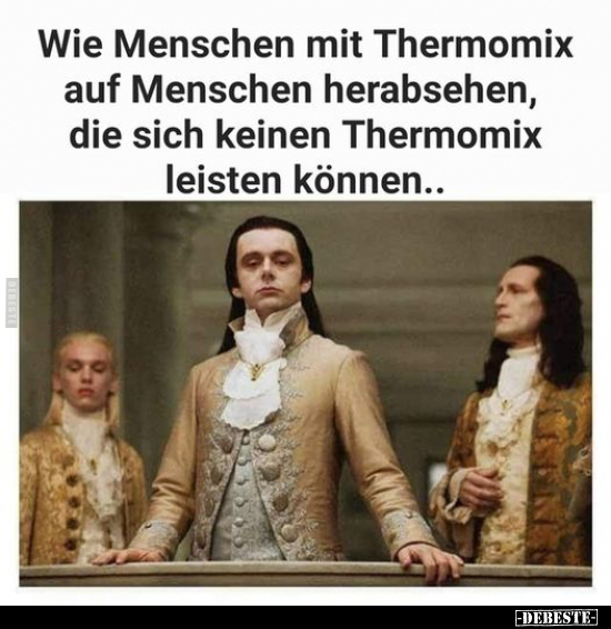 Wie Menschen mit Thermomix auf Menschen herabsehen.. - Lustige Bilder | DEBESTE.de