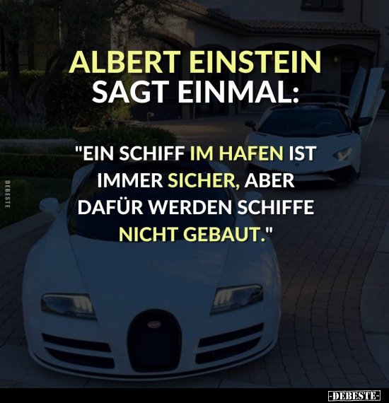 Albert Einstein sagt einmal: "Ein Schiff im Hafen ist immer.." - Lustige Bilder | DEBESTE.de