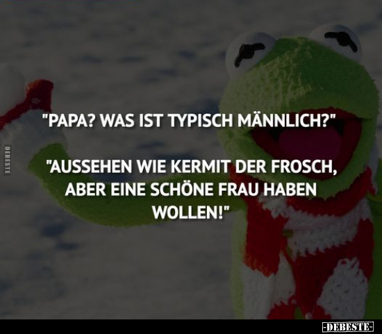 "Papa? Was ist typisch männlich?" "Aussehen wie Kermit der.." - Lustige Bilder | DEBESTE.de