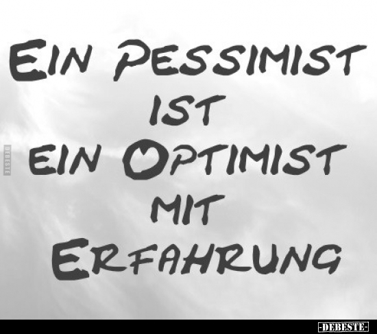 Ein Pessimist ist ein Optimist mit Erfahrung... - Lustige Bilder | DEBESTE.de