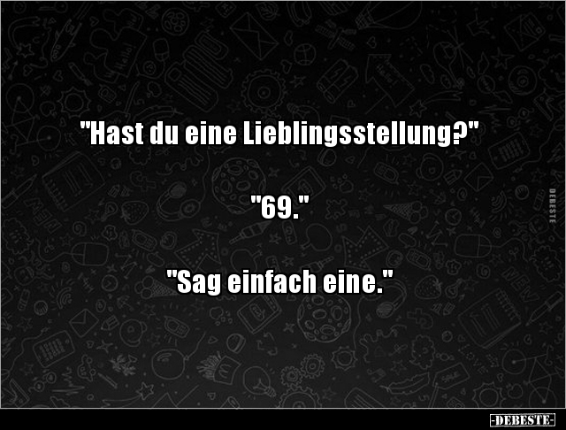 "Hast du eine Lieblingsstellung?" "69.""Sag.. - Lustige Bilder | DEBESTE.de