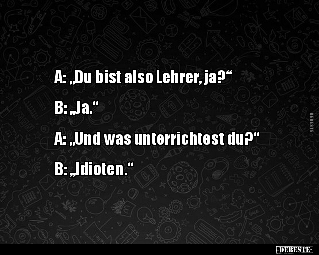 A: "Du bist also Lehrer, ja?"... - Lustige Bilder | DEBESTE.de