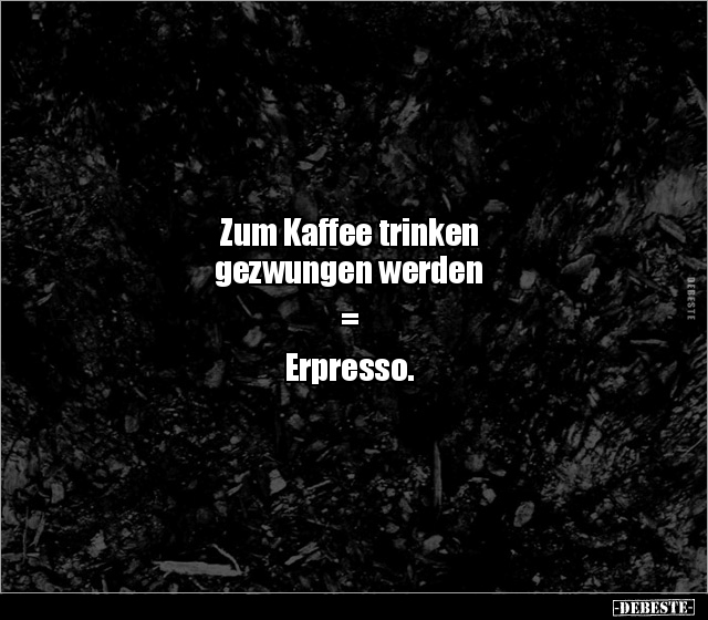 Zum Kaffee trinken gezwungen werden  = Erpresso... - Lustige Bilder | DEBESTE.de