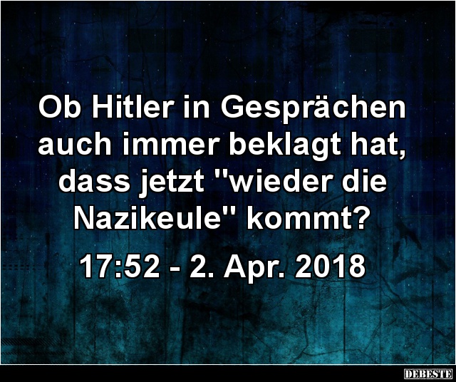 Ob Hitler in Gesprächen auch immer beklagt hat... - Lustige Bilder | DEBESTE.de