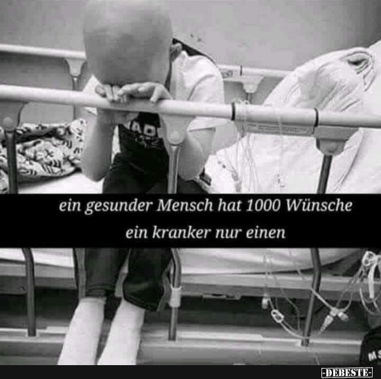 Ein gesunder Mensch hat 1000 Wünsche ein kranker nur einen... - Lustige Bilder | DEBESTE.de