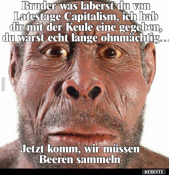 Bruder was laberst du von Latestage Capitalism, ich hab dir.. - Lustige Bilder | DEBESTE.de
