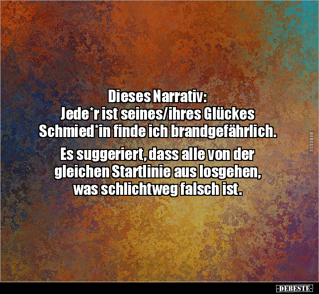 Dieses Narrativ: Jede*r ist seines/ihres Glückes.. - Lustige Bilder | DEBESTE.de