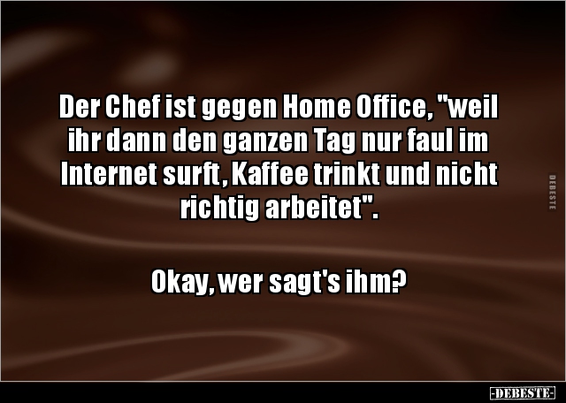 Der Chef ist gegen Home Office, "weil ihr dann den ganzen.." - Lustige Bilder | DEBESTE.de
