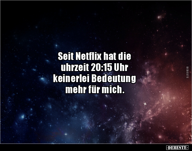 Seit Netflix hat die uhrzeit 20:15 Uhr keinerlei.. - Lustige Bilder | DEBESTE.de