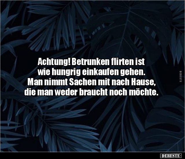 Achtung! Betrunken flirten ist wie hungrig einkaufen.. - Lustige Bilder | DEBESTE.de